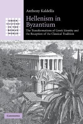 HELLENISM IN BUZANTIUM: THE TRANSFORMATIONS OF GREEK IDENTITY AND THE RECEPTION OF THE CLASSICAL TRA