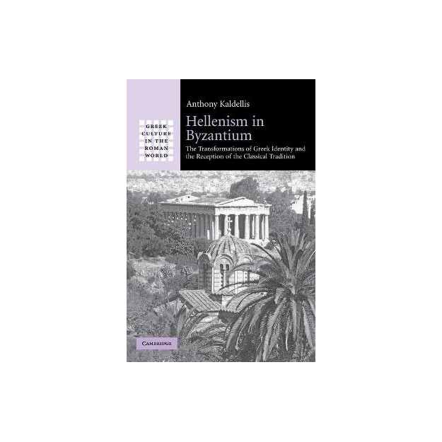 HELLENISM IN BUZANTIUM: THE TRANSFORMATIONS OF GREEK IDENTITY AND THE RECEPTION OF THE CLASSICAL TRA