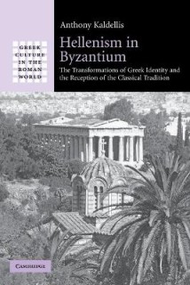 HELLENISM IN BUZANTIUM: THE TRANSFORMATIONS OF GREEK IDENTITY AND THE RECEPTION OF THE CLASSICAL TRA