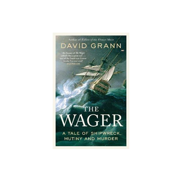 THE WAGER: A TALE OF SHIPWRECK, MUTINY AND MURDER PB
