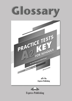 PRACTICE TESTS A2 KEY FOR SCHOOLS GLOSSARY FOR THE REVISED 2020 EXAM
