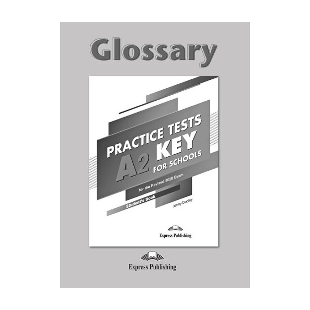 PRACTICE TESTS A2 KEY FOR SCHOOLS GLOSSARY FOR THE REVISED 2020 EXAM