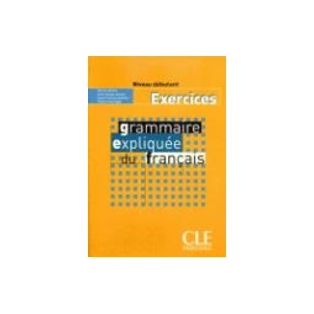 GRAMMAIRE EXPLIQUEE FRANCAIS NIVEAU DEBUTANT CAHIER