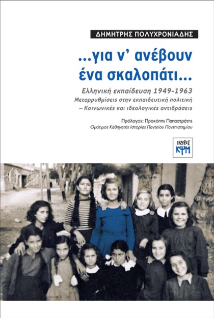 …ΓΙΑ Ν ΑΝΕΒΟΥΝ ΕΝΑ ΣΚΑΛΟΠΑΤΙ… ΕΛΛΗΝΙΚΗ ΕΚΠΑΙΔΕΥΣΗ 1949-1963. ΜΕΤΑΡΡΥΘΜΙΣΕΙΣ ΣΤΗΝ ΕΚΠΑΙΔΕΥΤΙΚΗ ΠΟΛΙΤΙΚΗ - ΚΟΙΝΩΝΙΚΕΣ ΚΑΙ ΙΔΕΟΛΟΓΙ