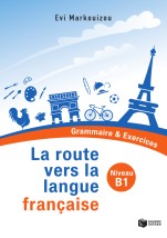 LA ROUTE VERS LA LANGUE FRANCAISE - GRAMMAIRE EXERCICES (NIVEAU B1)