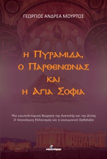 Η ΠΥΡΑΜΙΔΑ, Ο ΠΑΡΘΕΝΩΝΑΣ ΚΑΙ Η ΑΓΙΑ ΣΟΦΙΑ : ΜΙΑ ΓΕΩΠΟΛΙΤΙΣΜΙΚΗ ΘΕΩΡΗΣΗ ΤΗΣ ΑΝΑΤΟΛΗΣ ΚΑΙ ΤΗΣ ΔΥΣΗΣ