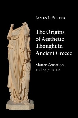 THE ORIGINS OF AESTHETIC THOUGHT IN ANCIENT GREECE : MATTER, SENSATION AND EXPERIENCE PB