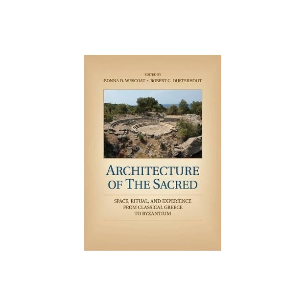 ARCHITECTURE OR THE SACRED SPACE, RITUAL, AND EXPERIENCE FROM CLASSICAL GREECE TO BYZANTIUM