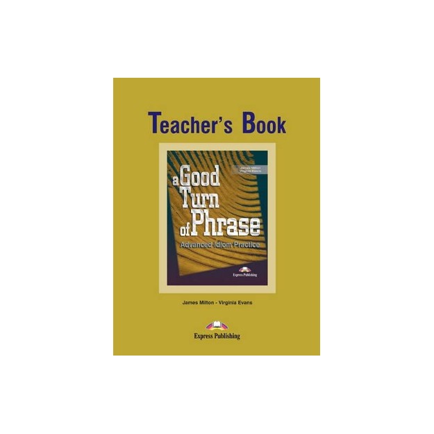 A GOOD TURN OF PHRASE ADVANCED IDIOM PRACTICE TCHRS