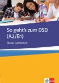 SO GEHTS ZUM DSD I A2 + B1 UEBUNGSBUCH UND TESTBUCH
