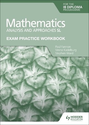 EXAM PRACTICE WORKBOOK FOR MATHEMATICS FOR THE IB DIPLOMA: ANALYSIS AND APPROACHES SL