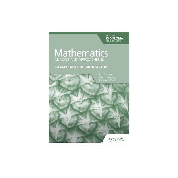 EXAM PRACTICE WORKBOOK FOR MATHEMATICS FOR THE IB DIPLOMA: ANALYSIS AND APPROACHES SL