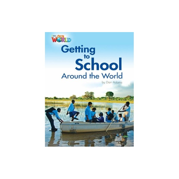 OUR WORLD READERS: GETTING TO SCHOOL AROUND THE WORLD - BRET. ED