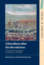LIBERALISM AFTER THE REVOLUTION : THE INTELLECTUAL FOUNDATIONS OF THE GREEK STATE, C. 1830-1880 HC
