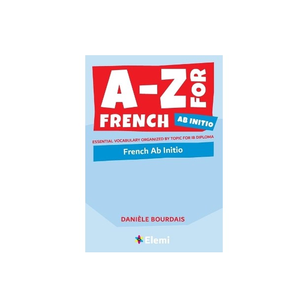 A-Z FOR FRENCH AB INITIO : ESSENTIAL VOCABULARY ORGANIZED BY TOPIC FOR IB DIPLOMA : 8