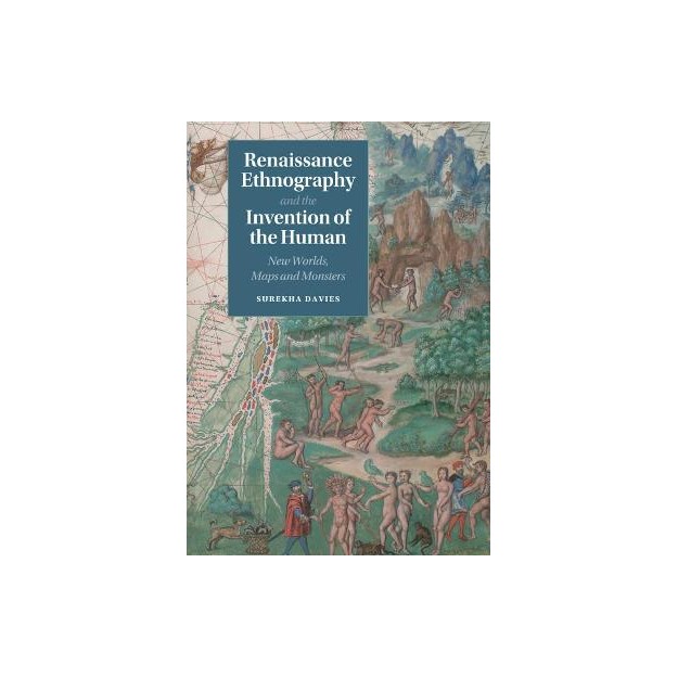 RENAISSANCE ETHNOGRAPHY AND THE INVENTION OF THE HUMAN. NEW WORLDS, MAPS AND MONSTERS
