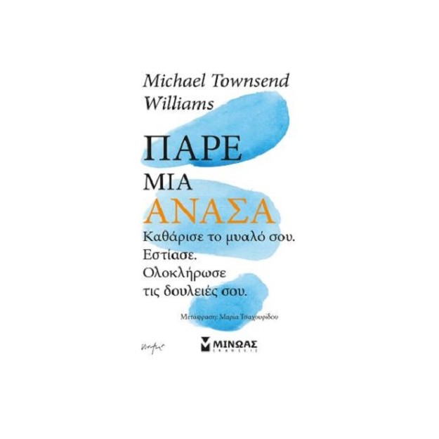 ΠΑΡΕ ΑΝΑΣΑ, ΚΑΘΑΡΙΣΕ ΤΟ ΜΥΑΛΟ ΣΟΥ, ΕΣΤΙΑΣΕ, ΟΛΟΚΛΗΡΩΣΕ ΤΙΣ ΔΟΥΛΕΙΕΣ ΣΟΥ