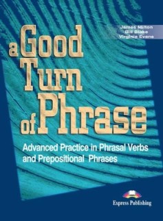 A GOOD TURN OF PHRASE ADVANCED PRACTICE IN PHRASAL VERBS AND PREPOSITIONAL PHRASES SB
