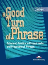 A GOOD TURN OF PHRASE ADVANCED PRACTICE IN PHRASAL VERBS AND PREPOSITIONAL PHRASES SB