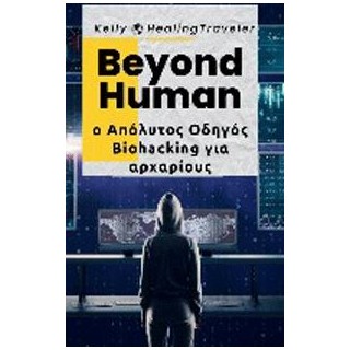 BEYOND HUMAN Ο ΑΠΟΛΥΤΟΣ ΟΔΗΓΟΣ BIOHACKING ΓΙΑ ΑΡΧΑΡΙΟΥΣ