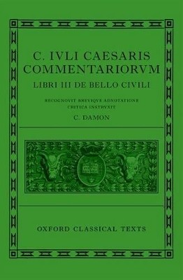 CAESAR: CIVIL WAR (C. IULI CAE-SARIS COMMENTARII DE BELLO CIVILI)