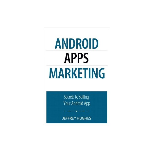 ANDROID APPS MARKETING: SECRETS TO SELLING YOUR ANDROID APP