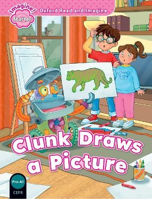 OXFORD READ   IMAGINE STARTER: CLUNK DRAWS A PICTURE