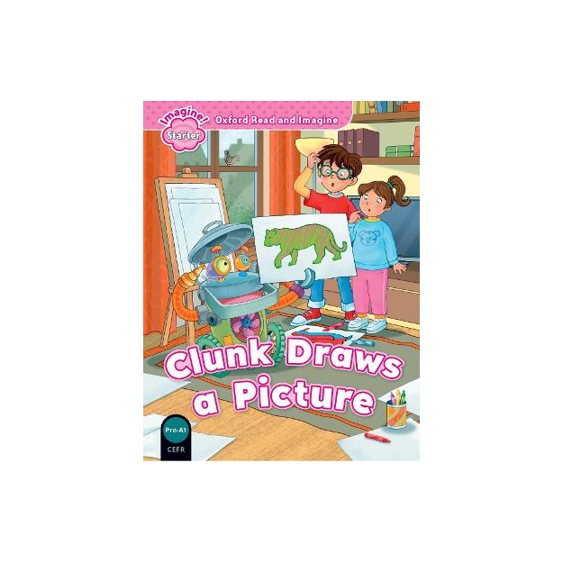 OXFORD READ   IMAGINE STARTER: CLUNK DRAWS A PICTURE