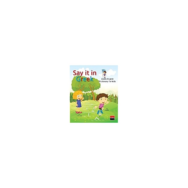 SAY IT IN GREEK GREEK - ENGLISH DICTIONARY FOR KIDS