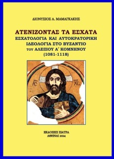 AΤΕΝΙΖΟΝΤΑΣ ΤΑ ?ΣΧΑΤΑ ΕΣΧΑΤΟΛΟΓΙΑ ΚΑΙ ΑΥΤΟΚΡΑΤΟΡΙΚΗ ΙΔΕΟΛΟΓΙΑ ΣΤΟ ΒΥΖΑΝΤΙΟ ΤΟΥ ΑΛΕΞΙΟΥ Α΄ ΚΟΜΝΗΝΟΥ (1081-1118)