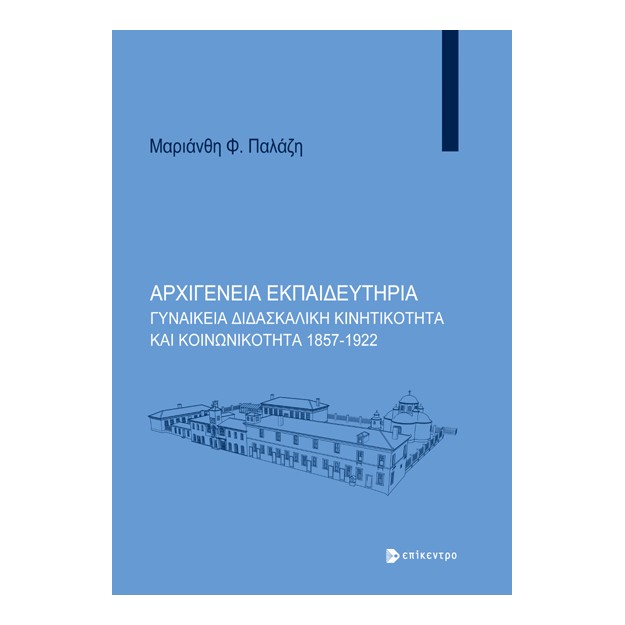 ΑΡΧΙΓΕΝΕΙΑ ΕΚΠΑΙΔΕΥΤΗΡΙΑ ΓΥΝΑΙΚΕΙΑ ΔΙΔΑΣΚΑΛΙΚΗ ΚΙΝΗΤΙΚΟΤΗΤΑ ΚΑΙ ΚΟΙΝΩΝΙΚΟΤΗΤΑ 1857-1922