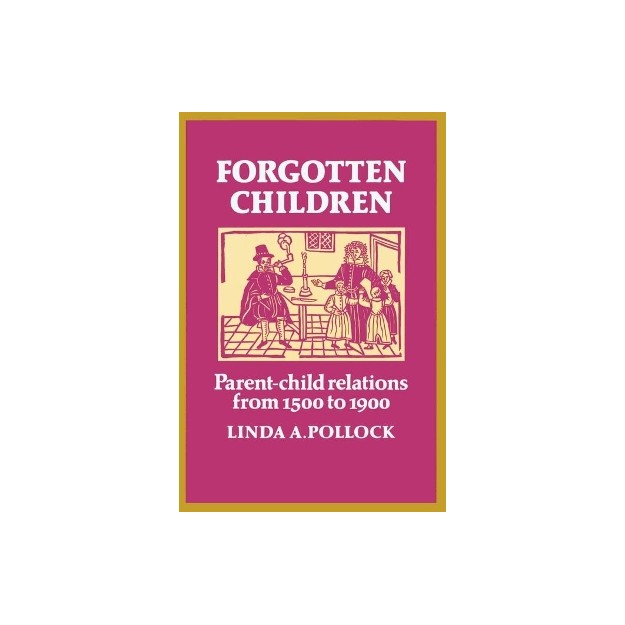 FORGOTTEN CHILDREN : PARENT - CHILDREN RELATIONS FROM 1500 TO 1900 PB