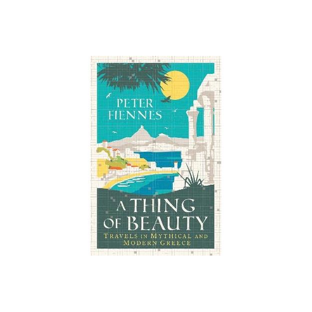 A THING OF BEAUTY : TRAVELS IN MYTHICAL AND MODERN GREECE