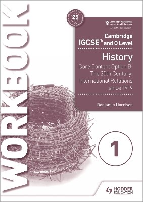 CAMBRIDGE IGCSE AND O LEVEL HISTORY WORKBOOK 1 - CORE CONTENT OPTION B: THE 20TH CENTURY: INTERNATIO