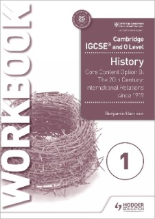 CAMBRIDGE IGCSE AND O LEVEL HISTORY WORKBOOK 1 - CORE CONTENT OPTION B: THE 20TH CENTURY: INTERNATIO