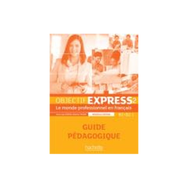 OBJECTIF EXPRESS 2 B1 + B2.1 GUIDE PEDAGOGIQUE N/E
