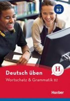 DEUTSCH UBEN: WORTSCHATZ UND GRAMMATIK B2