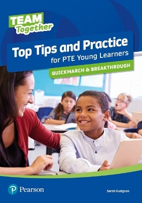 TEAM TOGETHER TOP TIPS AND PRACTICE FOR PTE YOUNG LEARNERS QUICKMARCH AND BREAKTHROUGH SB