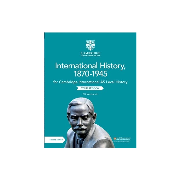 CAMBRIDGE INTERNATIONAL AS LEVEL INTERNATIONAL HISTORY, 1870–1945 COURSEBOOK