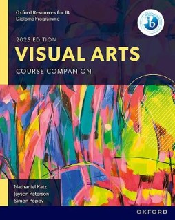 OXFORD RESOURCES FOR THE IB DIPLOMA PROGRAMME: VISUAL ARTS COURSE COMPANION