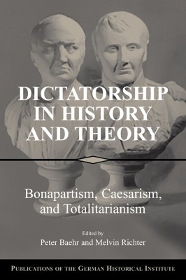 DICTATORSHIP IN HISTORY AND THOERY: BONPARTISM,CAESARISM,TOTALITARIANISM, PB