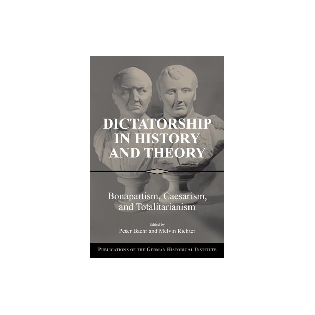 DICTATORSHIP IN HISTORY AND THOERY: BONPARTISM,CAESARISM,TOTALITARIANISM, PB