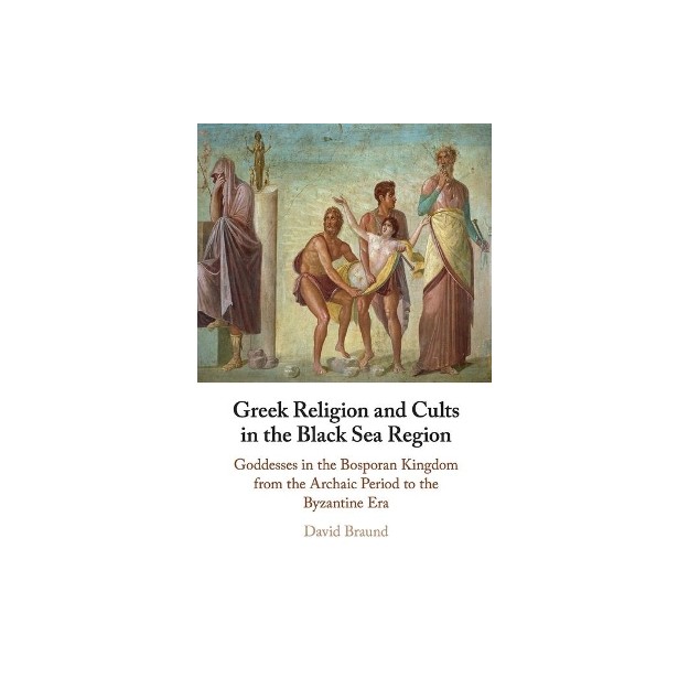 GREEK RELIGION AND CULTS IN THE BLACK SEA REGION GODDESSES IN THE BOSPORAN KINGDOM FROM THE ARCHAIC