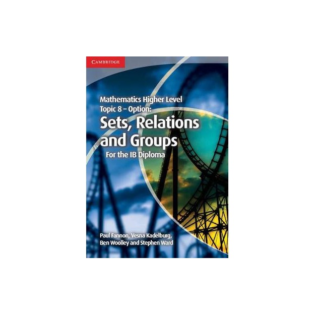 MATHEMATICS HIGHER LEVEL FOR THE IB DIPLOMA: TOPIC 8 RELATIONS   GROUPS