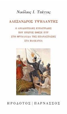 ΑΛΕΞΑΝΔΡΟΣ ΥΨΗΛΑΝΤΗΣ Ο ΑΝΙΔΙΟΤΕΛΗΣ ΕΥΠΑΤΡΙΔΗΣ ΠΟΥ ΠΡΩΤΟΣ ΕΘΕΣΕ ΠΥΡ ΣΤΗ ΘΡΥΑΛΛΙΔΑ ΤΗΣ ΕΠΑΝΑΣΤΑΣΗΣ ΣΤΑ ΒΑΛΚΑΝΙΑ
