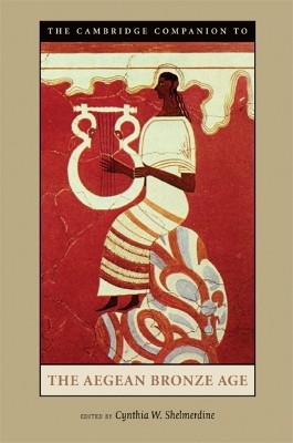 THE CAMBRIDGE COMPANION TO THE AEGEAN BRONZE AGE 3RD ED PB