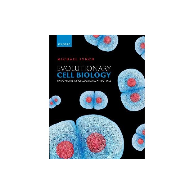 EVOLUTIONARY CELL BIOLOGY : THE ORIGINS OF CELLULAR ARCHITECTURE