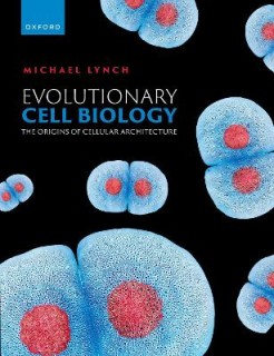 EVOLUTIONARY CELL BIOLOGY : THE ORIGINS OF CELLULAR ARCHITECTURE