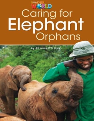 OUR WORLD READERS: CARING FOR ELEPHANT ORPHANS - BRET. ED.