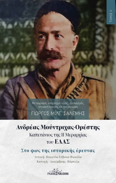 ΑΝΔΡΕΑΣ ΜΟΥΝΤΡΙΧΑΣ-ΟΡΕΣΤΗΣ. ΚΑΠΕΤΑΝΙΟΣ ΤΗΣ ΙΙ ΜΕΡΑΡΧΙΑΣ ΤΟΥ ΕΛΑΣ. ΤΟΜΟΣ ΙΙ ΣΤΟ ΦΩΣ ΤΗΣ ΙΣΤΟΡΙΚΗΣ ΕΡΕΥΝΑΣ. ΑΤΤΙΚΗ-ΒΟΙΩΤΙΑ-ΕΥΒΟΙΑ-